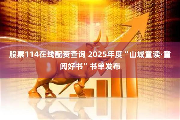 股票114在线配资查询 2025年度“山城童读·童阅好书”书单发布
