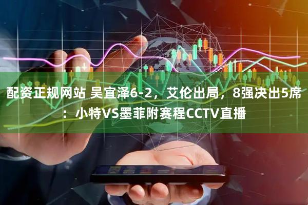 配资正规网站 吴宜泽6-2，艾伦出局，8强决出5席：小特VS墨菲附赛程CCTV直播